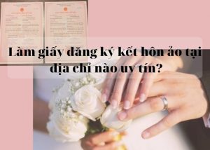 Làm giấy đăng ký kết hôn ảo có lợi ích gì?